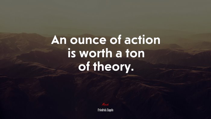 An ounce of action is worth a ton of theory. | Friedrick Engels quote