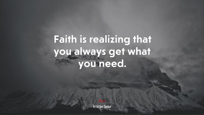 Faith is realizing that you always get what you need. | Sri Sri Ravi Shankar quote