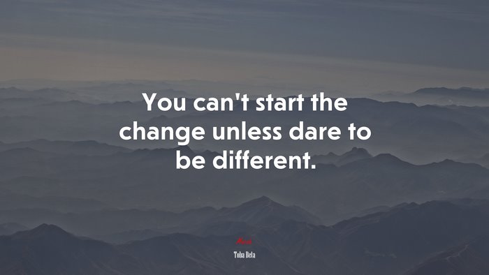 You can’t start the change unless dare to be different. | Toba Beta quote