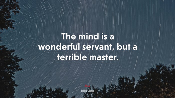 The mind is a wonderful servant, but a terrible master. | Robin S. Sharma quote