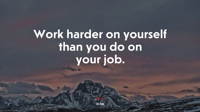 Work harder on yourself than you do on your job. | Jim Rohn quote