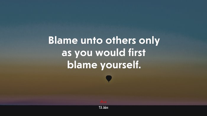 Blame unto others only as you would first blame yourself. | T.D. Jakes quote