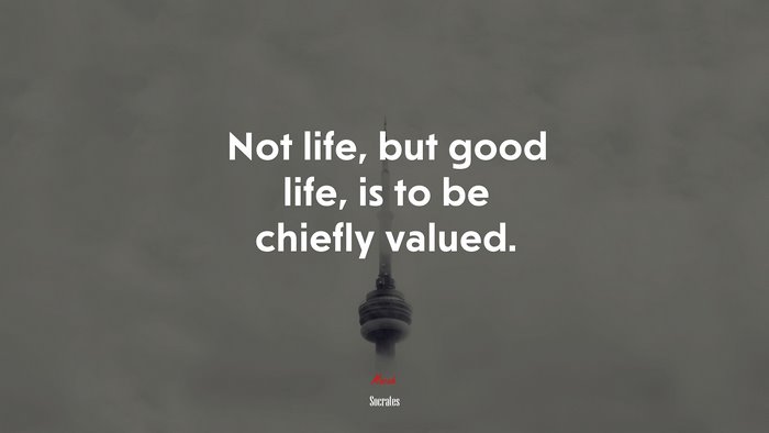 Not life, but good life, is to be chiefly valued. | Socrates quote