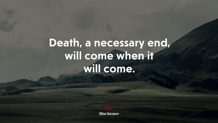Death, a necessary end, will come when it will come. | William Shakespeare quote