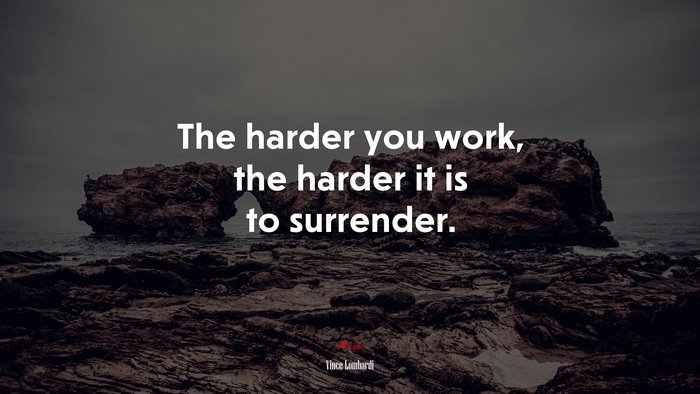 The harder you work, the harder it is to surrender. | Vince Lombardi quote