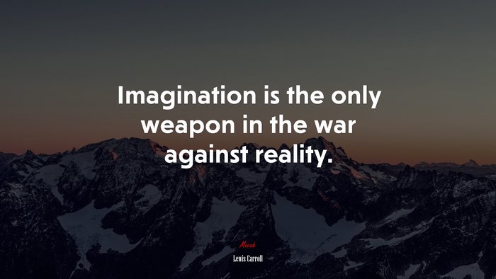 Imagination is the only weapon in the war against reality. | Lewis Carroll quote