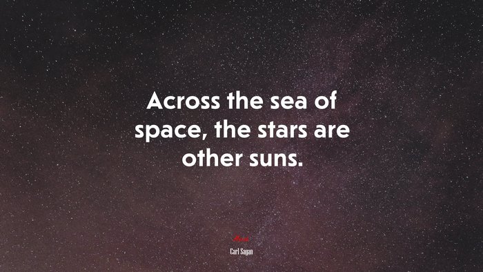 Across the sea of space, the stars are other suns. | Carl Sagan quote