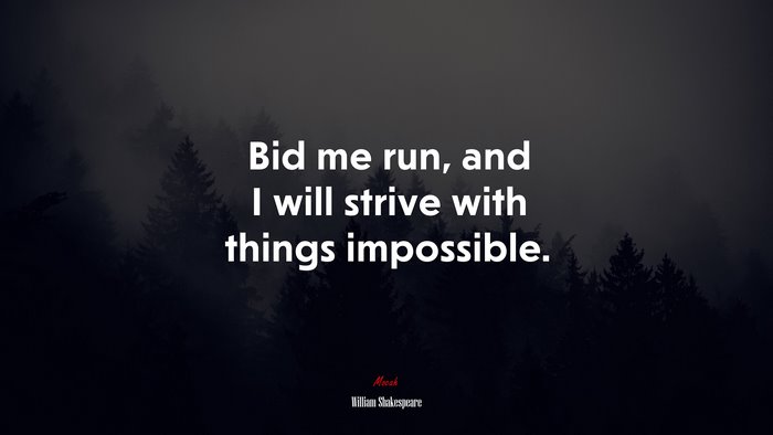 Bid me run, and I will strive with things impossible. | William Shakespeare quote