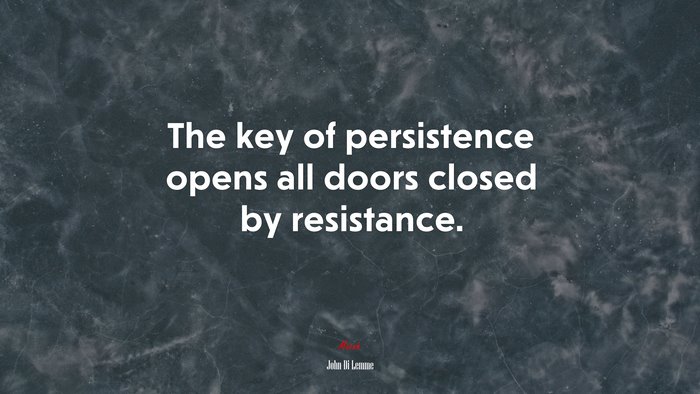 The key of persistence opens all doors closed by resistance. | John Di Lemme quote