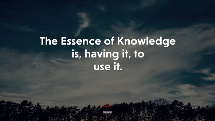 The Essence of Knowledge is, having it, to use it. | Confucius quote