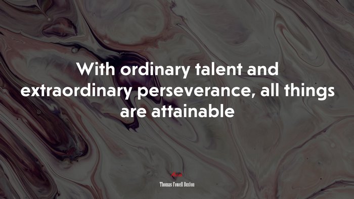 With ordinary talent and extraordinary perseverance, all things are attainable | Thomas Fowell Buxton quote