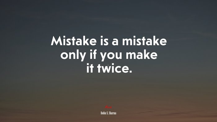Mistake is a mistake only if you make it twice. | Robin S. Sharma quote