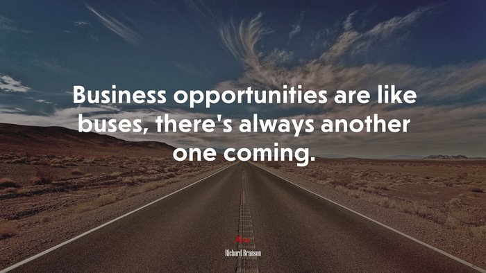 Business opportunities are like buses, there’s always another one coming. | Richard Branson quote