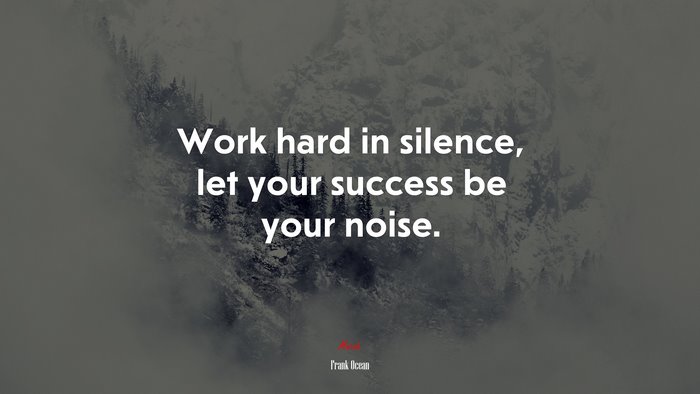 Work hard in silence, let your success be your noise. | Frank Ocean quote