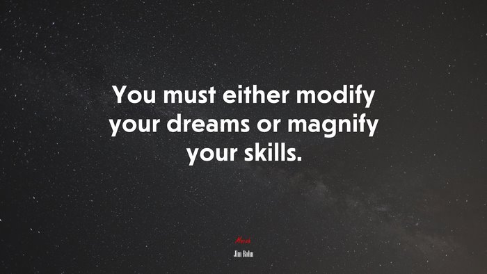 You must either modify your dreams or magnify your skills. | Jim Rohn quote