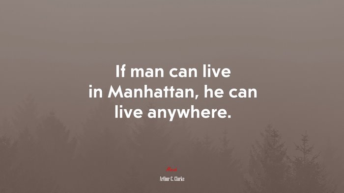 If man can live in Manhattan, he can live anywhere. | Arthur C. Clarke quote
