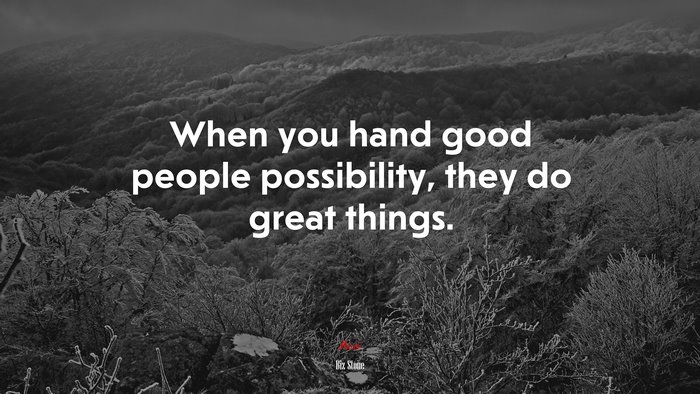 When you hand good people possibility, they do great things. | Biz Stone quote