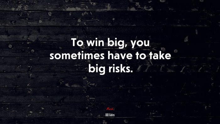 To win big, you sometimes have to take big risks. | Bill Gates quote