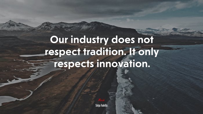 Our industry does not respect tradition. It only respects innovation. | Satya Nadella quote