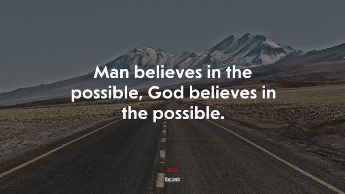 Man believes in the possible, God believes in the possible. | Ray Lewis quote