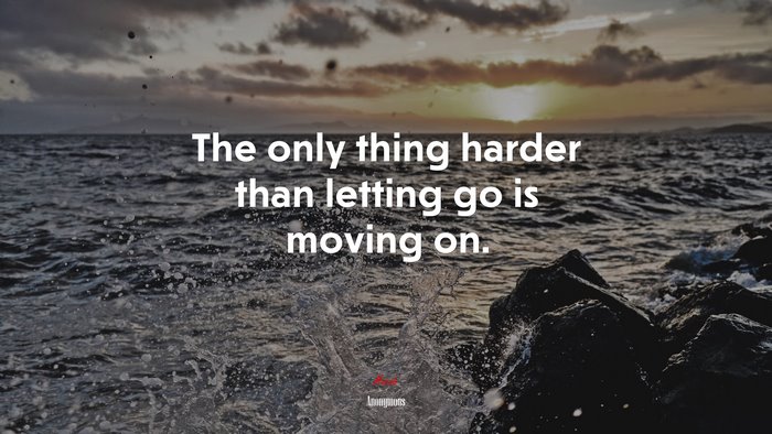 The only thing harder than letting go is moving on. | Anonymous quote