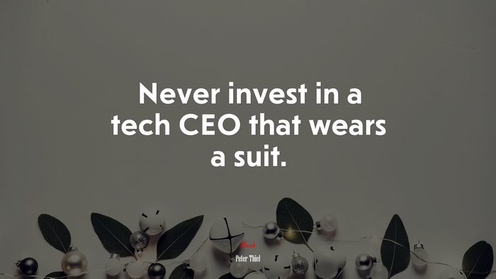 Never invest in a tech CEO that wears a suit. | Peter Thiel quote