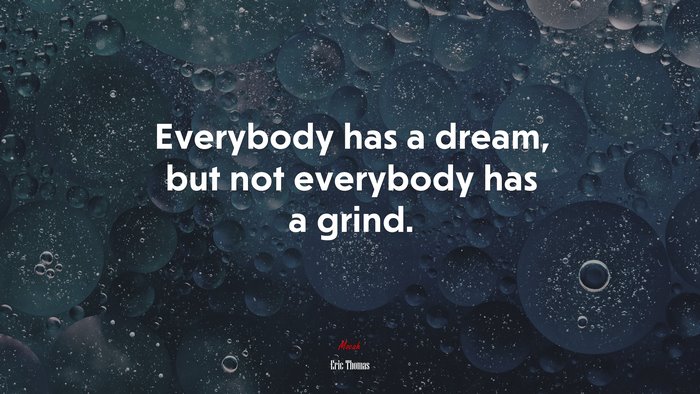 Everybody has a dream, but not everybody has a grind. | Eric Thomas quote