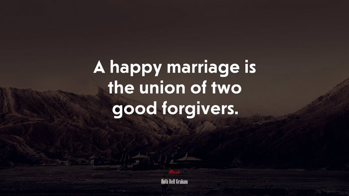 A happy marriage is the union of two good forgivers. | Ruth Bell Graham quote