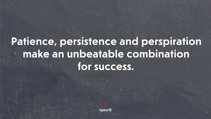 Patience, persistence and perspiration make an unbeatable combination for success. | Napoleon Hill quote