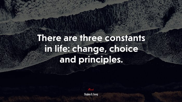 There are three constants in life: change, choice and principles. | Stephen R. Covey quote