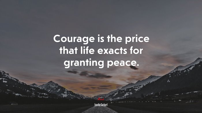 Courage is the price that life exacts for granting peace. | Amelia Earhart quote