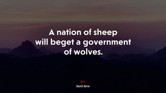 A nation of sheep will beget a government of wolves. | Edward R. Murrow quote