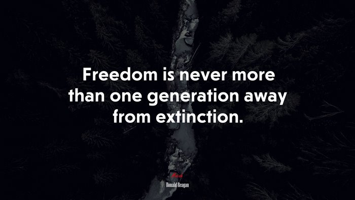 Freedom is never more than one generation away from extinction. | Ronald Reagan quote