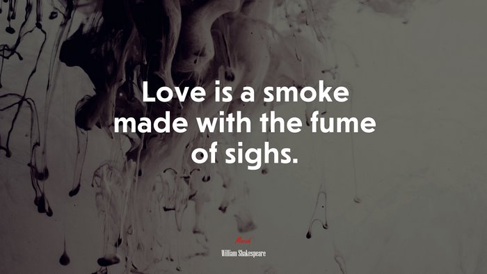 Love is a smoke made with the fume of sighs. | William Shakespeare quote