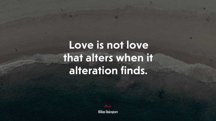 Love is not love that alters when it alteration finds. | William Shakespeare quote