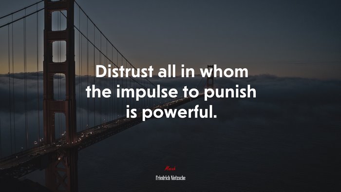 Distrust all in whom the impulse to punish is powerful. | Friedrich Nietzsche quote
