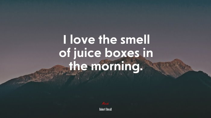I love the smell of juice boxes in the morning. | Robert Duvall quote