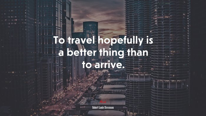 To travel hopefully is a better thing than to arrive. | Robert Louis Stevenson quote