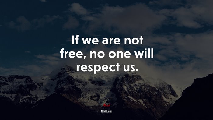 If we are not free, no one will respect us. | Abdul Kalam quote