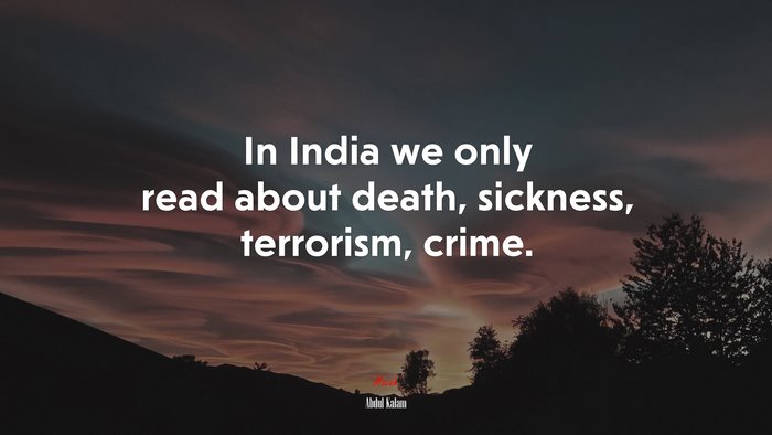 In India we only read about death, sickness, terrorism, crime. | Abdul Kalam quote