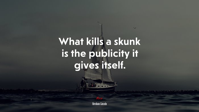 What kills a skunk is the publicity it gives itself. | Abraham Lincoln quote