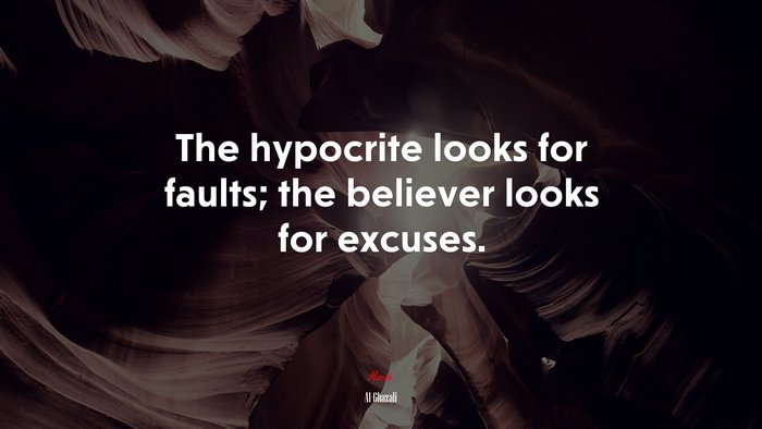 The hypocrite looks for faults; the believer looks for excuses. | Al-Ghazali quote