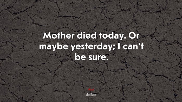Mother died today. Or maybe yesterday; I can’t be sure. | Albert Camus quote