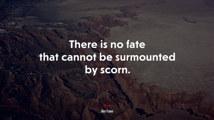 There is no fate that cannot be surmounted by scorn. | Albert Camus quote