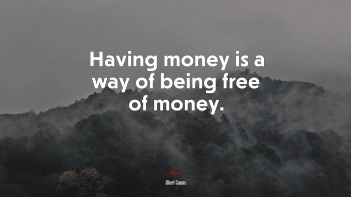 Having money is a way of being free of money. | Albert Camus quote