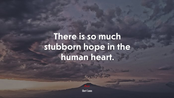 There is so much stubborn hope in the human heart. | Albert Camus quote