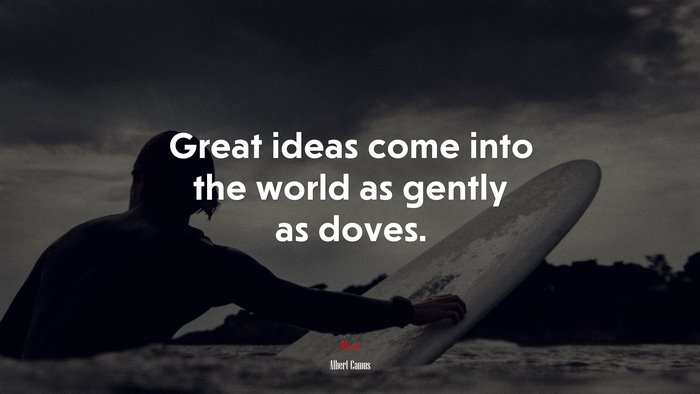 Great ideas come into the world as gently as doves. | Albert Camus quote