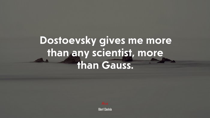 Dostoevsky gives me more than any scientist, more than Gauss. | Albert Einstein quote
