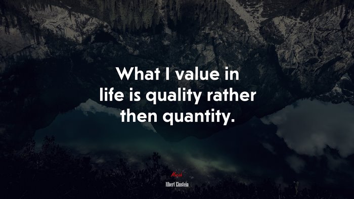 What I value in life is quality rather then quantity. | Albert Einstein quote