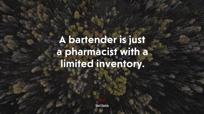 A bartender is just a pharmacist with a limited inventory. | Albert Einstein quote